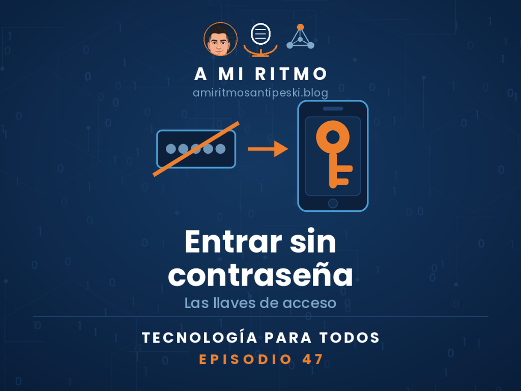 Ilustración del episodio 47 de Tecnología para Todos: una casilla de contraseña tachada, una flecha, y un móvil con una llave dentro de la pantalla. Título: Entrar sin contraseña. Las llaves de acceso.