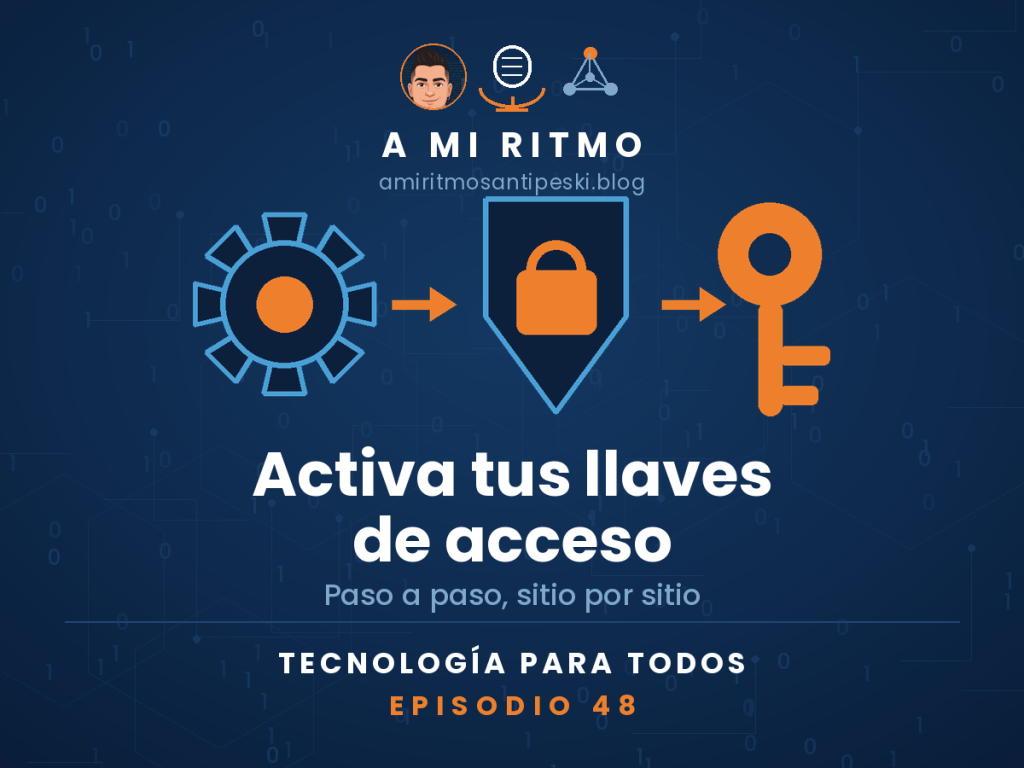 Ilustración del episodio 48 de Tecnología para Todos: tres iconos en fila unidos por flechas, un engranaje de ajustes, un escudo con un candado y una llave. Título: Activa tus llaves de acceso. Paso a paso, sitio por sitio.
