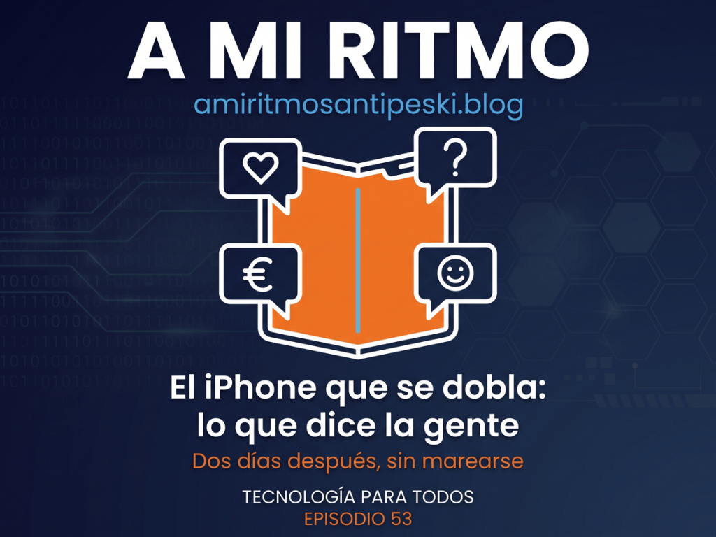Ilustración a línea sobre fondo azul marino: un móvil plegable abierto como un libro, con la pantalla grande en naranja y una línea fina en el centro por donde se dobla; alrededor flotan cuatro bocadillos de conversación con un corazón, un símbolo del euro, una interrogación y una carita sonriente. Texto: A mi ritmo, amiritmosantipeski.blog. El iPhone que se dobla: lo que dice la gente. Dos días después, sin marearse. Tecnología para todos. Episodio 53.