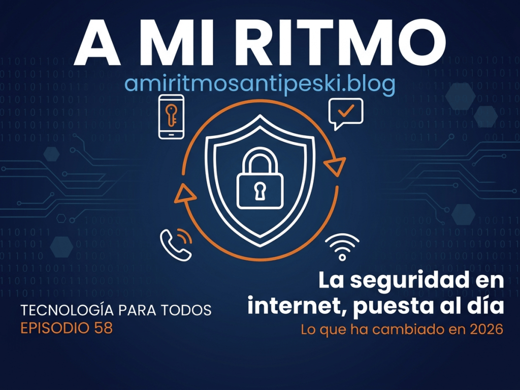 Ilustración a línea sobre fondo azul marino: un escudo con un candado cerrado, rodeado por dos flechas naranjas en círculo, como el símbolo de actualizar, y alrededor un móvil con una llave, un mensaje con un visto, un teléfono sonando y el símbolo del wifi. Texto: «A mi ritmo, amiritmosantipeski.blog. La seguridad en internet, puesta al día. Lo que ha cambiado en 2026. Tecnología para todos. Episodio 58».